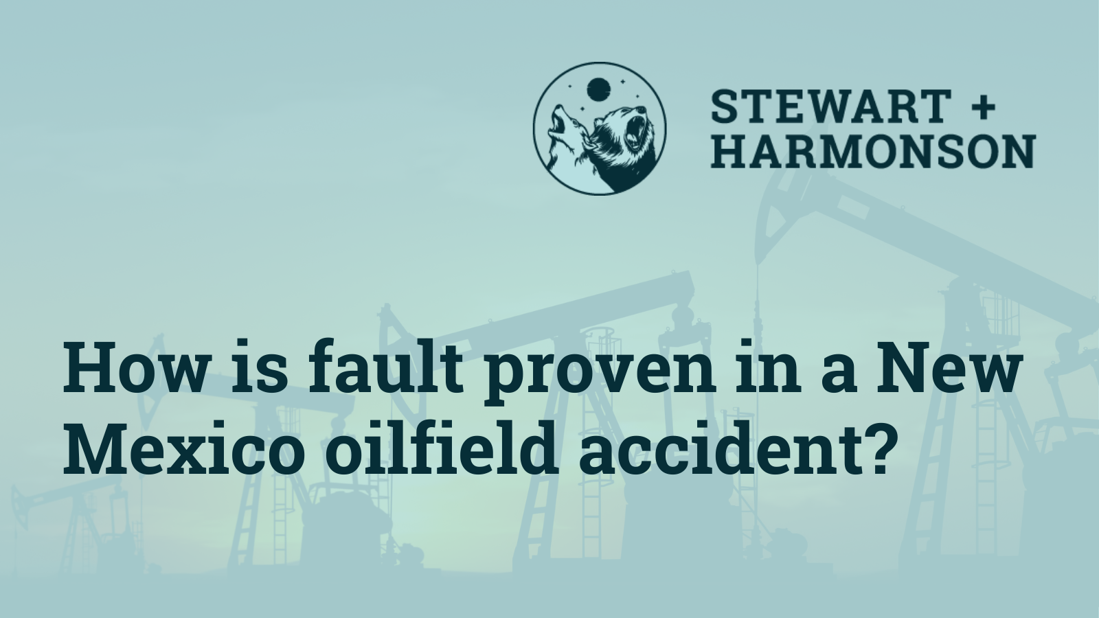 How is fault proven in a New Mexico oilfield accident - Stewart Harmonson Law Firm - New Mexico