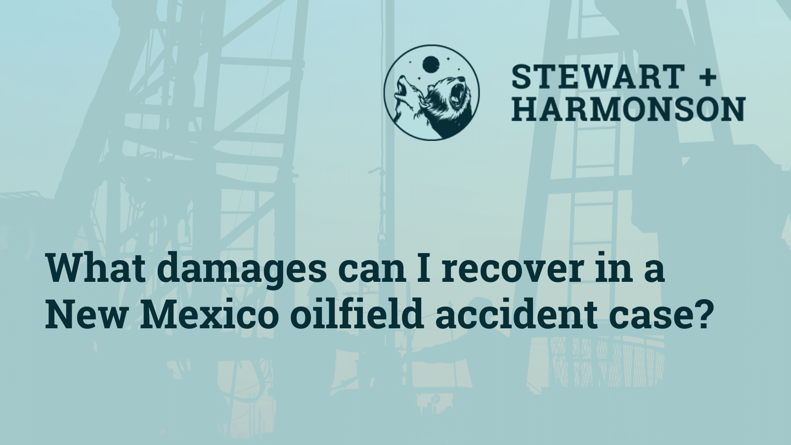 What damages can I recover in a New Mexico oilfield accident case - Stewart Harmonson Law Firm - New Mexico