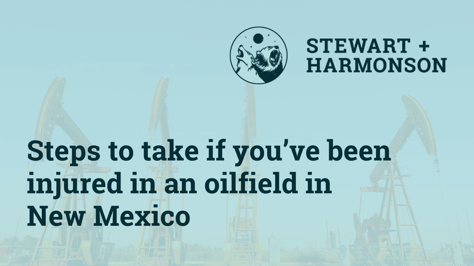Steps to take if you’ve been injured in an oilfield in New Mexico - Stewart Harmonson Law Firm - New Mexico