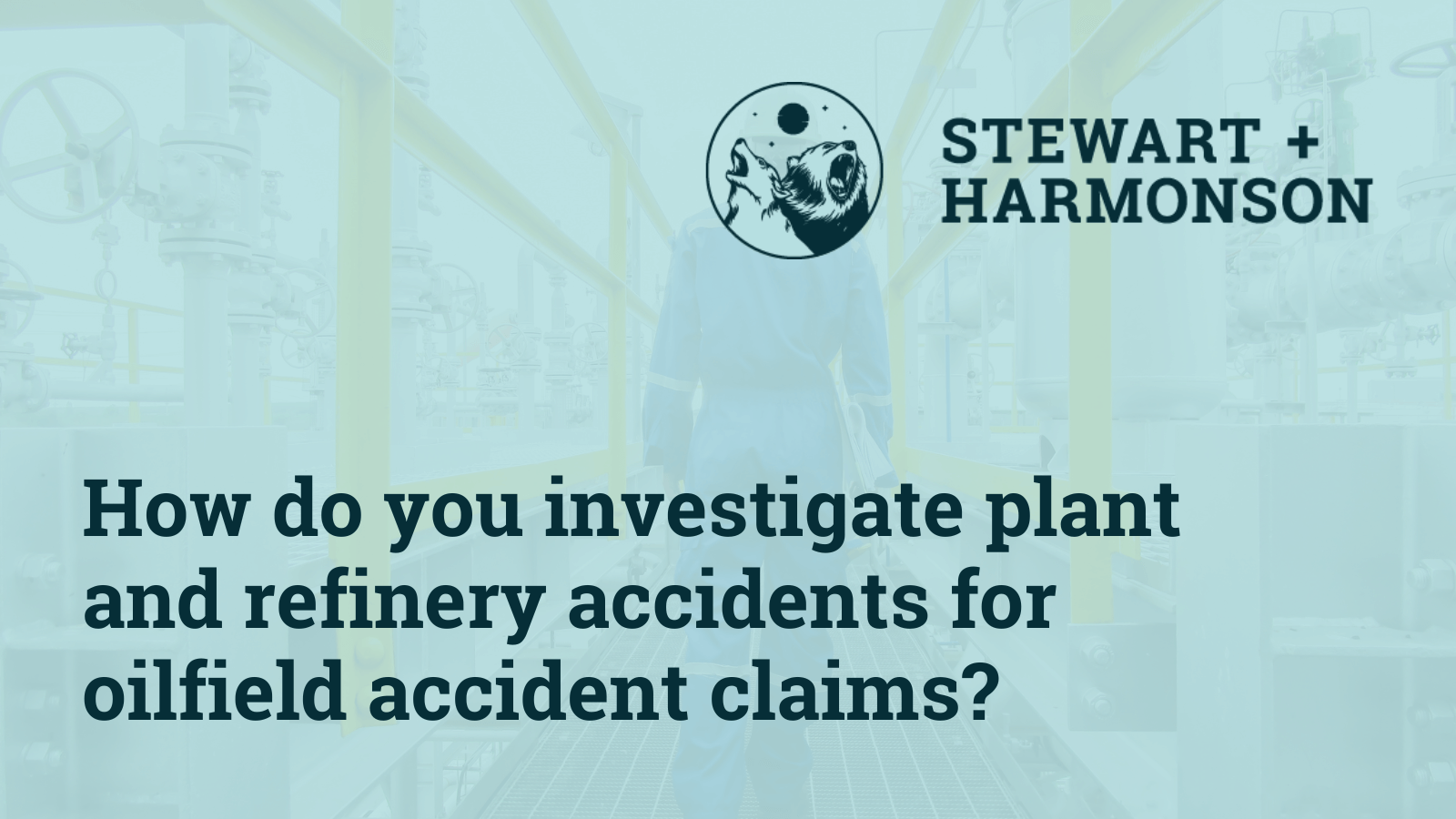 How do you investigate plant and refinery accidents for oilfield accident claims - Stewart Harmonson Law Firm - New Mexico