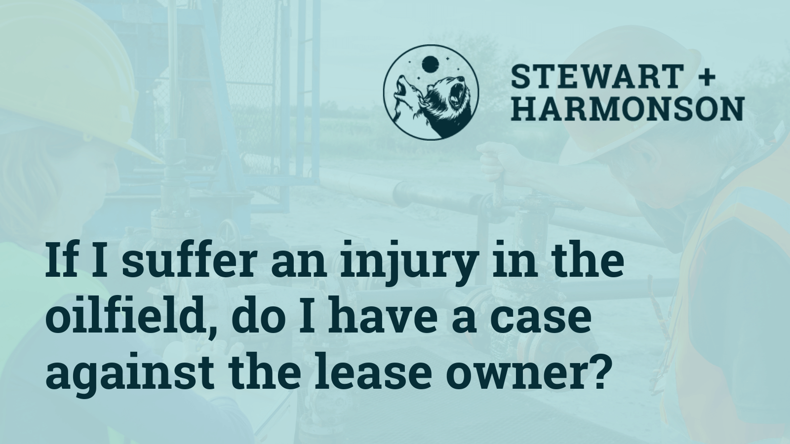 If I suffer an injury in the oilfield do I have a case against the lease owner - Stewart Harmonson Law Firm - New Mexico