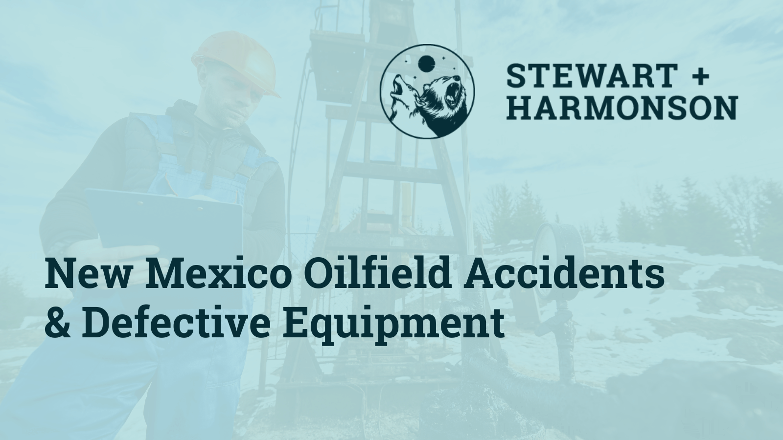 New Mexico Oilfield Accidents & Defective Equipment - Stewart Harmonson Law Firm - New Mexico